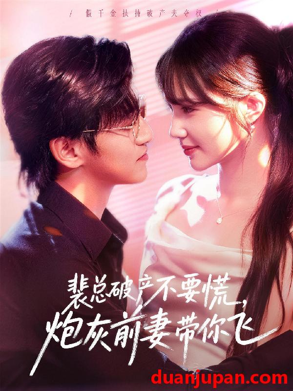 短剧 裴总破产不要慌炮灰前妻带你飞（66集）卓杭＆徐东艺