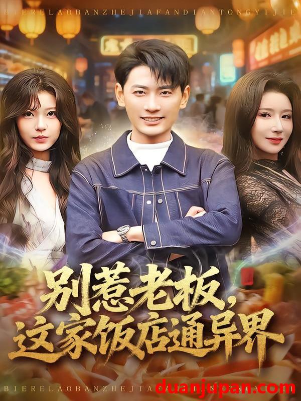 短剧 别惹老板，这家饭店通异界&别惹老板这家饭店通异界（81集）宣嘉橙&金瞳