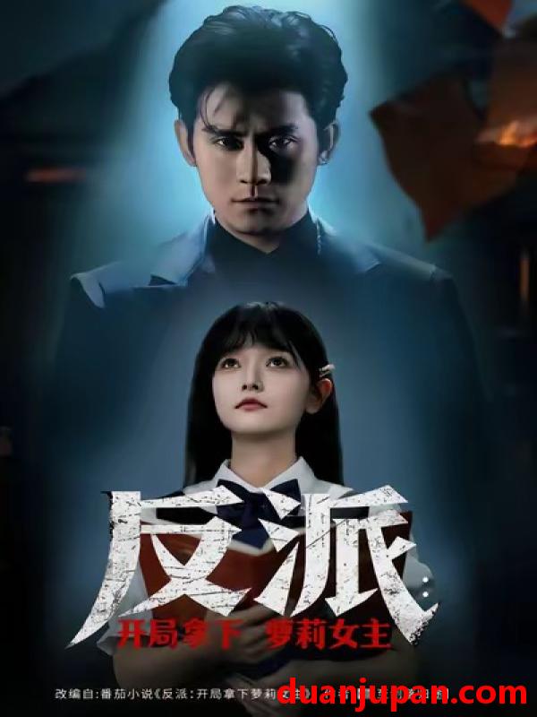 短剧 反派：开局拿下萝莉女主&反派开局拿下萝莉女主（80集）张浩南＆王祉溢