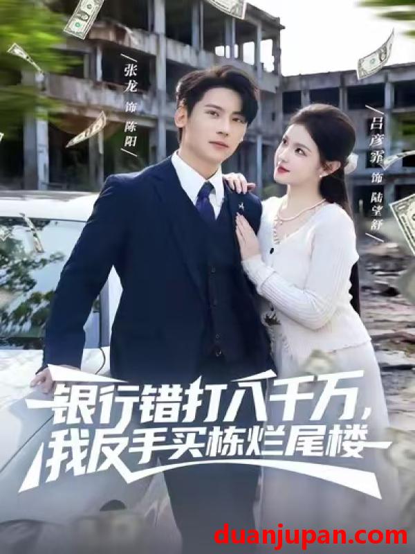 短剧 银行错打八千万，我反手买栋烂尾楼&银行错打八千万我反手买栋烂尾楼（81集）