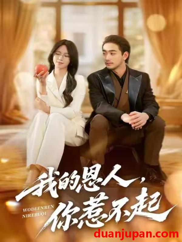 短剧 我的恩人，你惹不起&我的恩人你惹不起（45集）李文瀚&王慧珠