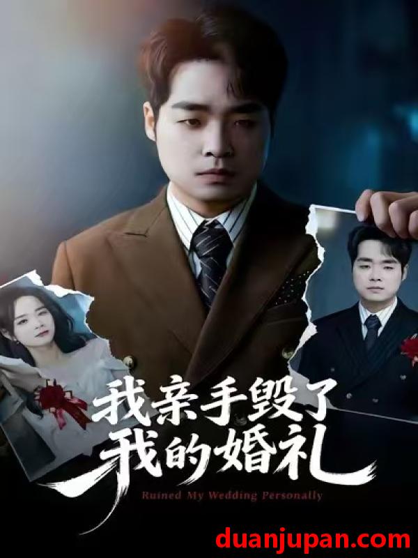 短剧 我亲手毁了我的婚礼（35集）茹鑫&秋秋