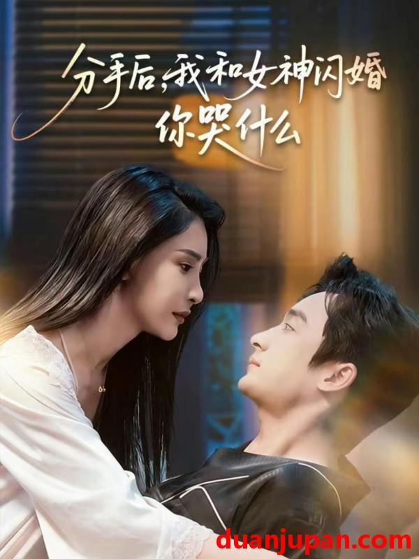 短剧 分手后，我和女神闪婚你哭什么＆悲欢离合总无情&分手后我和女神闪婚你哭什么＆悲欢离合总无情（80集）王家霖＆许子吟