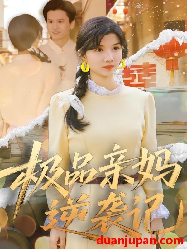 短剧 极品亲妈逆袭记（80集）林念初&叶文彦