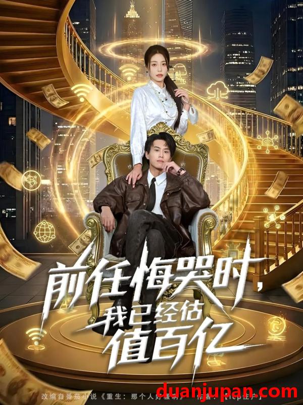 短剧 前任悔哭时，我已经估值百亿&前任悔哭时我已经估值百亿（68集）韩菉淇＆朱昱熹