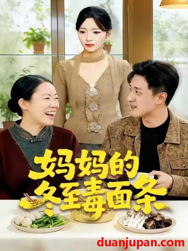 短剧 妈妈的冬至毒面条（50集）董贺琰&冯杰