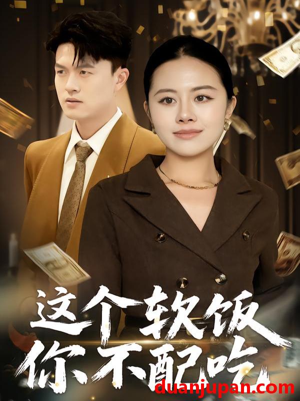 短剧 这个软饭你不配吃（50集）朱帅&沈溪