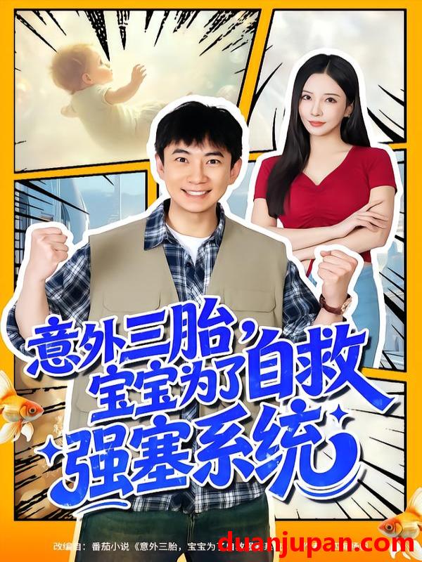 短剧 意外三胎，宝宝为了自救强塞系统&意外三胎宝宝为了自救强塞系统（78集）张玉轩＆李若希