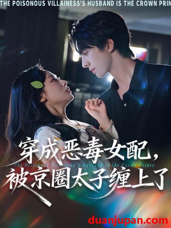 短剧 穿成恶毒女配，被京圈太子缠上了&穿成恶毒女配被京圈太子缠上了（56集）冯文栋＆孙懿飞