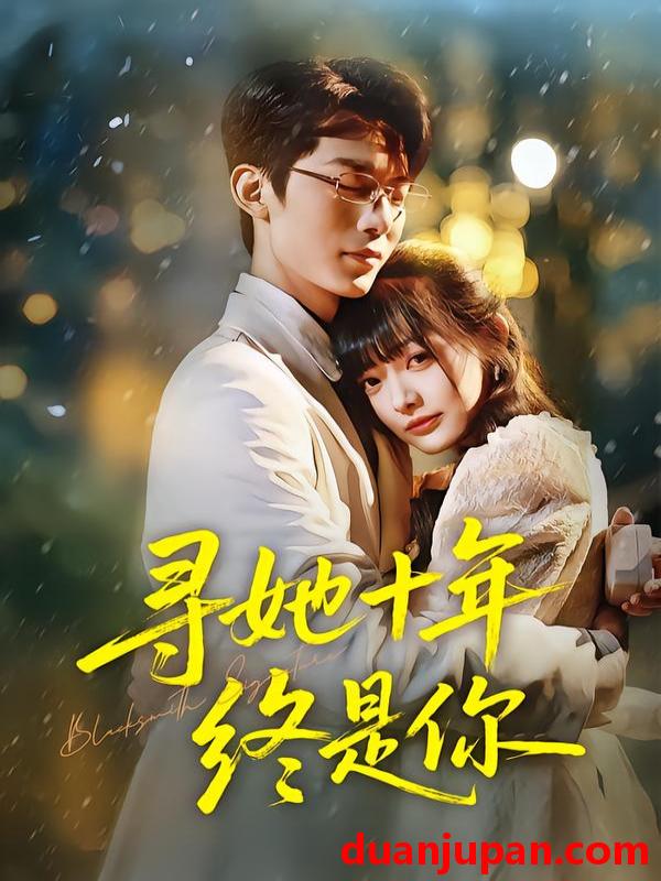 短剧 寻她十年终是你（70集）熊雨萌&黄旭阳