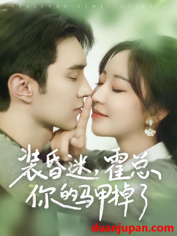 短剧 装昏迷，霍总你的马甲掉了&装昏迷霍总你的马甲掉了（80集）希尔力＆彭丹丹