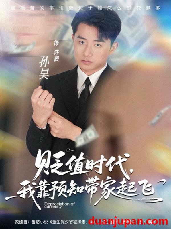 短剧 贬值时代，我靠预知带家起飞&贬值时代我靠预知带家起飞（80集）孙昊＆彭娜莎