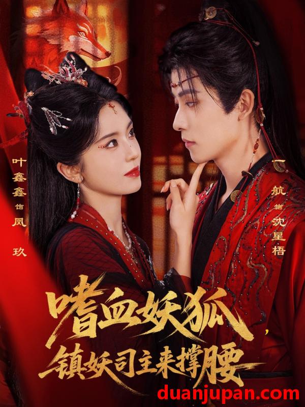 短剧 嗜血妖狐，镇妖司主来撑腰&嗜血妖狐镇妖司主来撑腰（65集）一航&叶鑫鑫（六金yE）