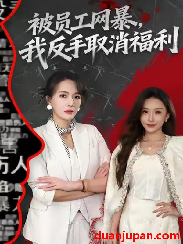 短剧 被员工网暴，我反手取消福利&被员工网暴我反手取消福利（60集）李梓萌＆潘焱斐