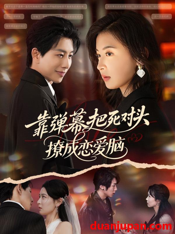 短剧 靠弹幕把死对头撩成恋爱脑（80集）戴睿&胡宇萱