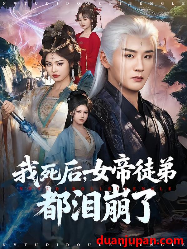 短剧 我死后，女帝徒弟都泪崩了&我死后女帝徒弟都泪崩了（84集）伍中元&解颜希