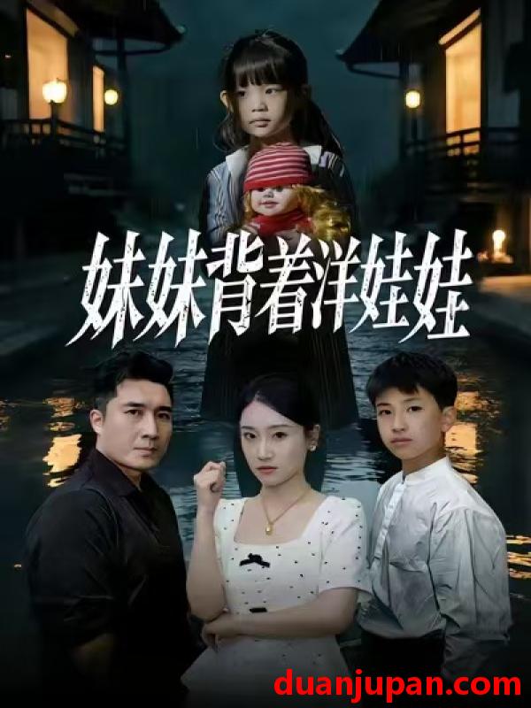 短剧 妹妹背着洋娃娃（43集）谭淳兮&梁赵楠&朱文浩