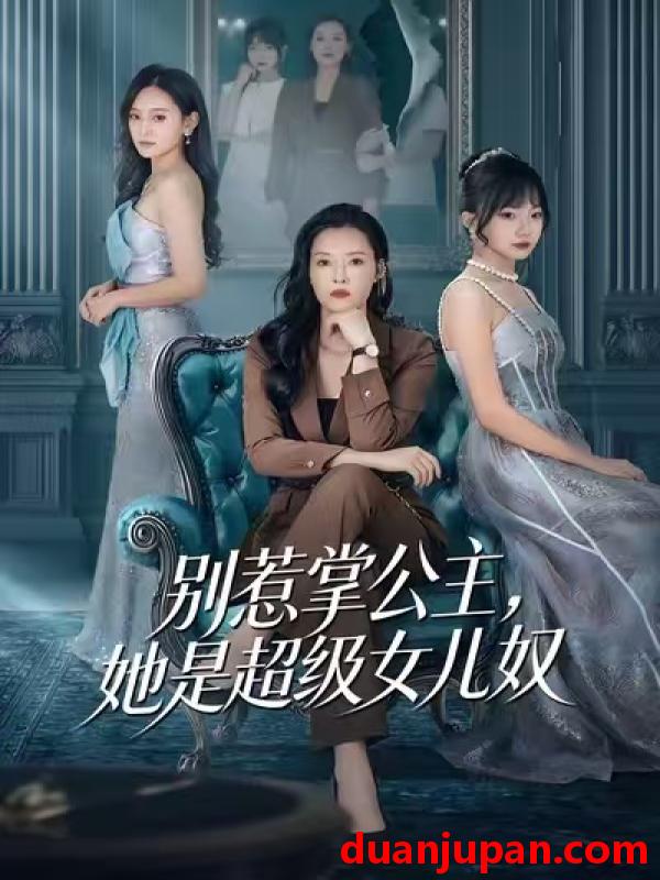 短剧 别惹掌公主，她是超级女儿奴&别惹掌公主她是超级女儿奴（60集）李乐以＆冯青青