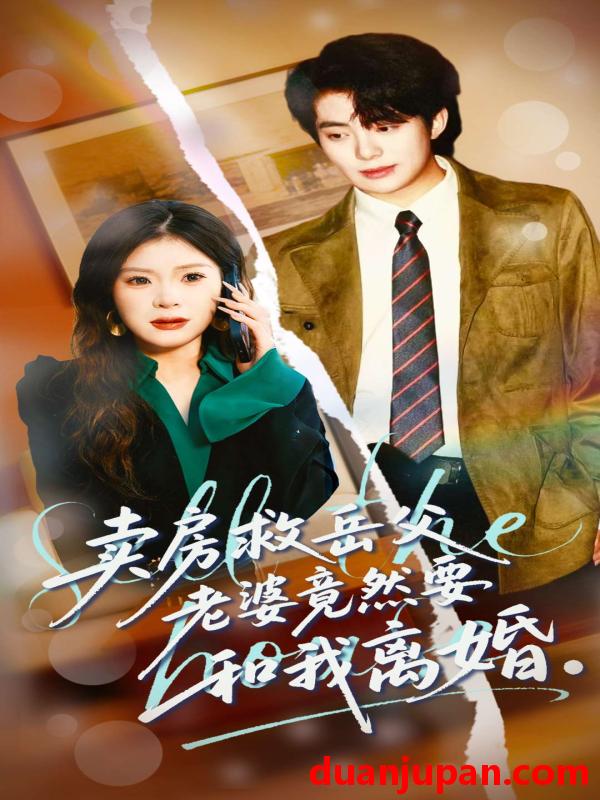 短剧 卖房救岳父，老婆竟然要和我离婚&卖房救岳父老婆竟然要和我离婚（66集）孔雯雯＆赵宏甲