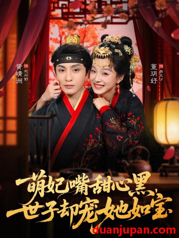 短剧 萌妃嘴甜心黑，世子却宠她如宝&萌妃嘴甜心黑世子却宠她如宝（81集）董玥妤&黄靖洲（孝太）