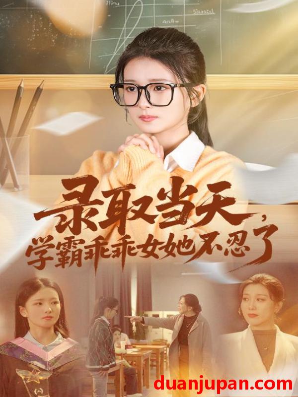 短剧 录取当天，学霸乖乖女她不忍了&录取当天学霸乖乖女她不忍了（60集）华文婷&直贝贝