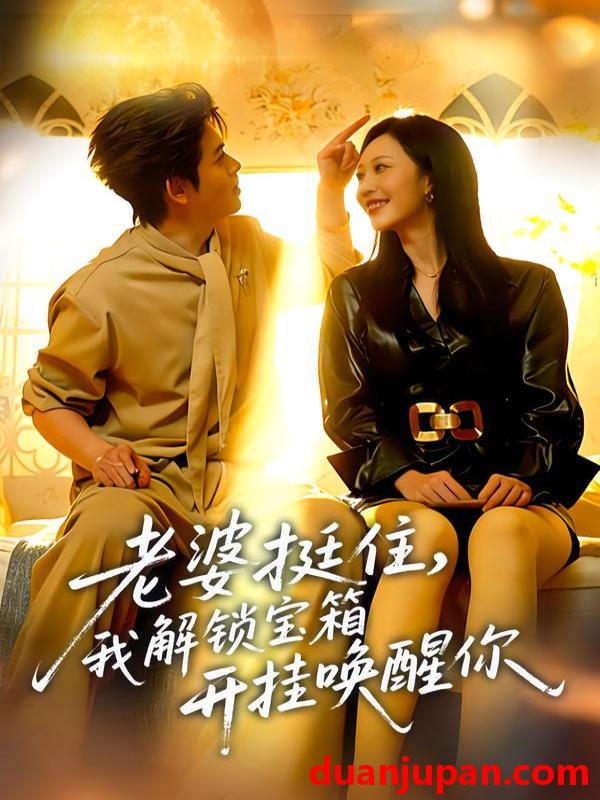 短剧 老婆挺住我解锁宝箱开挂唤醒你（81集）姜沣&李宜芯