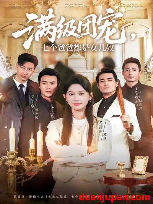 短剧 满级团宠，七个爸爸都是女儿奴&满级团宠七个爸爸都是女儿奴（71集）尤洋＆罗佳豪