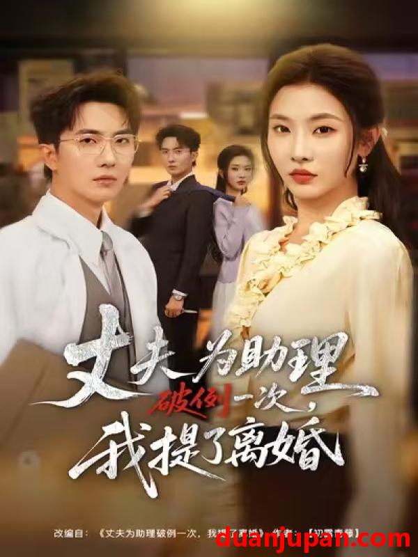 短剧 夫为助理破例一次，我提了离婚&夫为助理破例一次我提了离婚（60集）