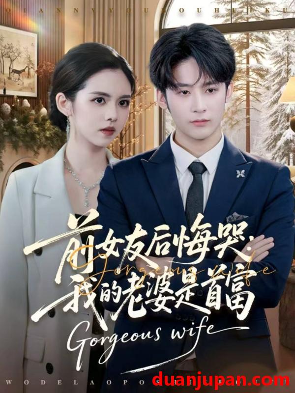 短剧 前女友后悔哭：我的老婆是首富&前女友后悔哭我的老婆是首富（80集）林昱希＆邓燕妮