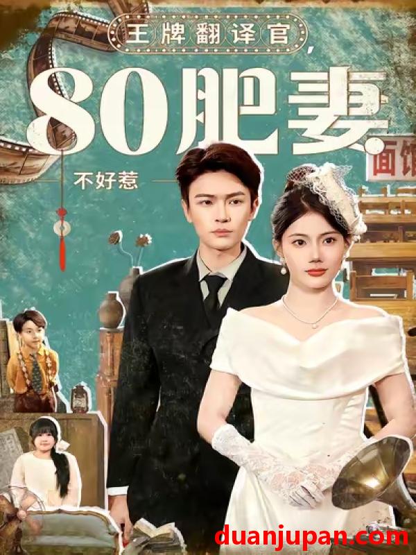 短剧 王牌翻译官80肥妻不好惹（90集）苏文文&杨皓然