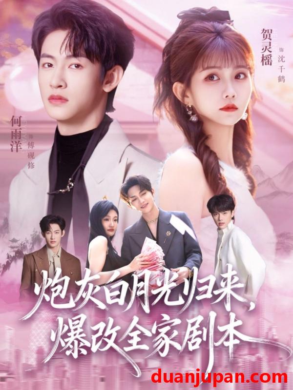 短剧 炮灰白月光归来，爆改全家剧本&炮灰白月光归来爆改全家剧本（80集）何雨洋&贺灵榣