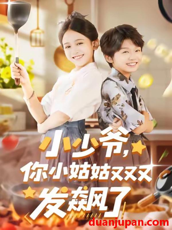 短剧 小少爷，你小姑姑又又又发飙了&小少爷你小姑姑又又又发飙了（99集）