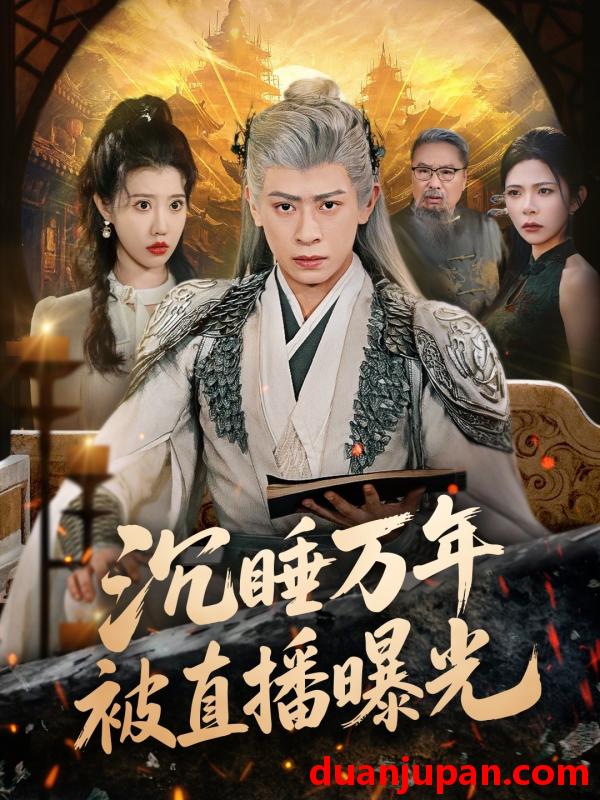 短剧 沉睡万年被直播曝光（70集）刘六六＆周子琪