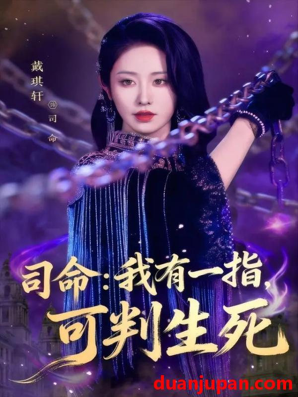 短剧 司命：我有一指，可判生死&司命我有一指可判生死（72集）戴琪轩