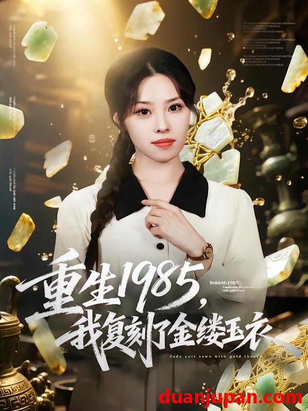 短剧 重生1985，我复刻了金缕玉衣&重生1985我复刻了金缕玉衣（72集）焰垚&梁栩