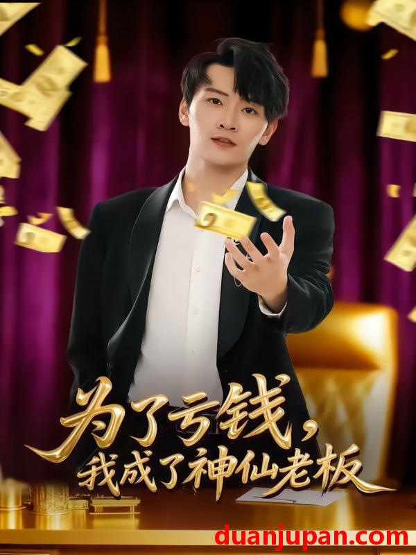 短剧 为了亏钱，我成了神仙老板&为了亏钱我成了神仙老板（79集）徐培淇&贾予乐