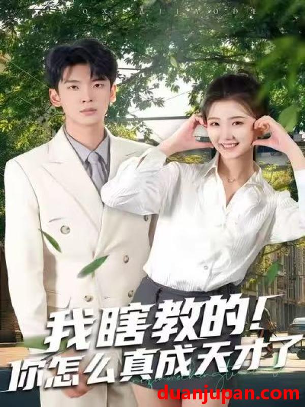 短剧 我瞎教的！你怎么真成天才了&我瞎教的你怎么真成天才了（75集）杜宇琪＆赵予晴