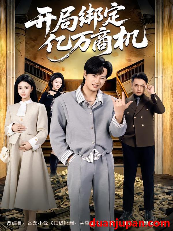 短剧 开局绑定亿万商机（85集）冯瑞&李旭东