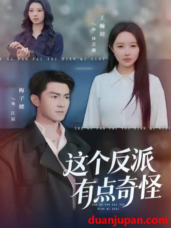 短剧 这个反派有点奇怪（83集）王瀚迎&梅子健