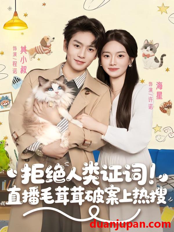 短剧 拒绝人类证词！直播毛茸茸破案上热搜&拒绝人类证词直播毛茸茸破案上热搜（80集）其小叔＆海星