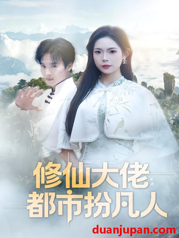 短剧 修仙大佬：都市扮凡人&修仙大佬都市扮凡人（80集）曲美霖&王晨辉