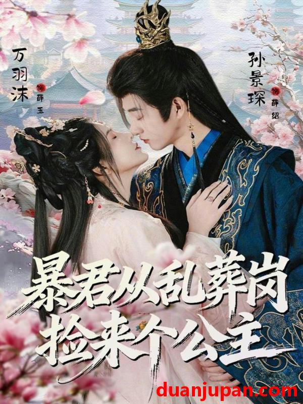 短剧 暴君从乱葬岗捡来个公主（61集）万羽沫&孙景琛