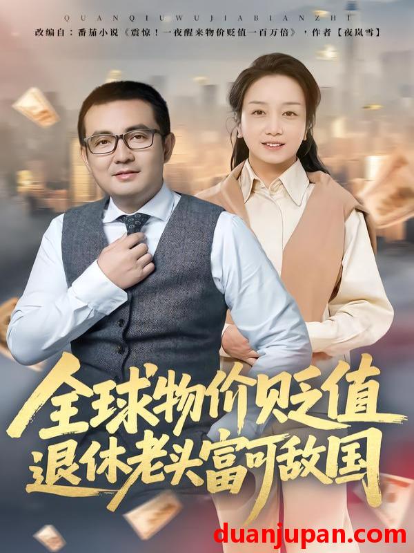 短剧 全球物价贬值退休老头富可敌国（80集）任成兴&王莉