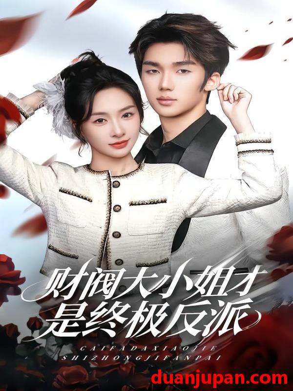 短剧 财阀大小姐才是终极反派（50集）陈橙&林一村&马晟祥