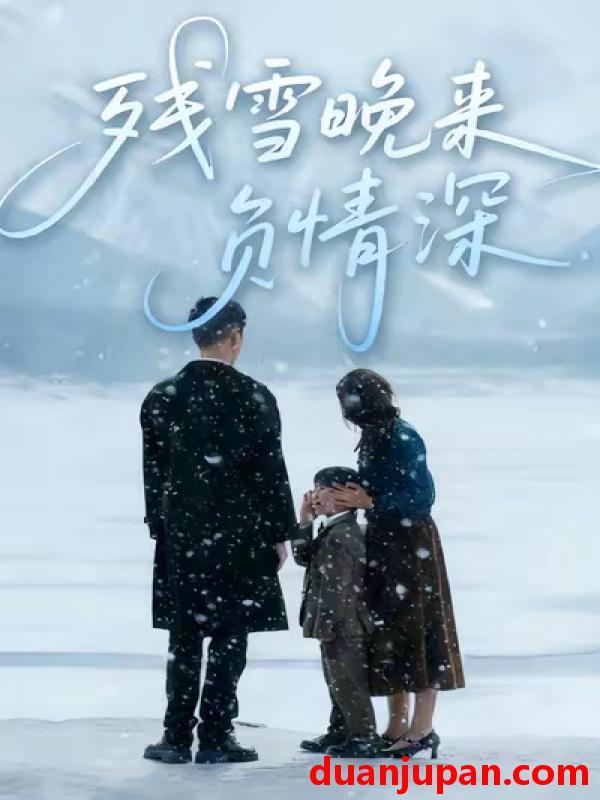 短剧 残雪晚来负情深（63集）徐香颖＆初俊辰