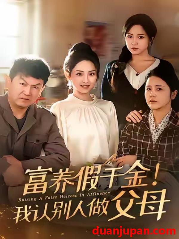 短剧 富养假千金！我认别人做父母&富养假千金我认别人做父母（51集）姜佳雨＆李晓雨