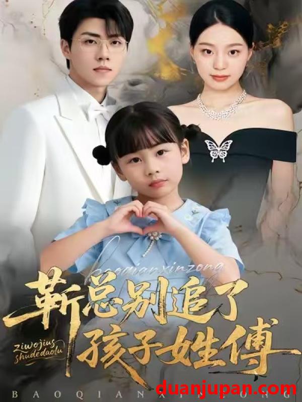 短剧 靳总别追了，孩子姓傅&靳总别追了孩子姓傅（51集）柏欢洲＆罗欢