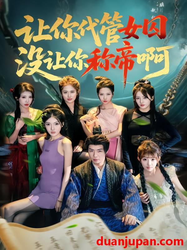 短剧 让你代管女囚，没让你称帝啊&让你代管女囚没让你称帝啊（80集）