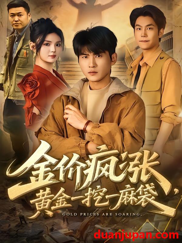 短剧 金价疯涨，黄金一挖一麻袋&金价疯涨黄金一挖一麻袋（81集）周朕＆文静