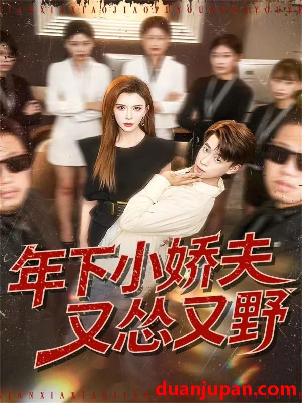 短剧 年下小娇夫又怂又野（120集）王希如＆刘六六